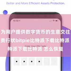  为用户提供数字货币的生意交往和资产贬责行状bitpie比特派下载比特派 怎么恢复