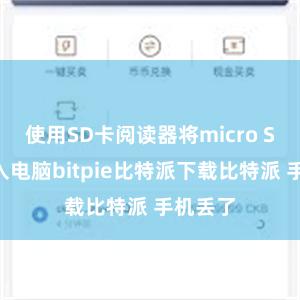   使用SD卡阅读器将micro SD卡插入电脑bitpie比特派下载比特派 手机丢了